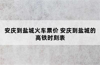 安庆到盐城火车票价 安庆到盐城的高铁时刻表